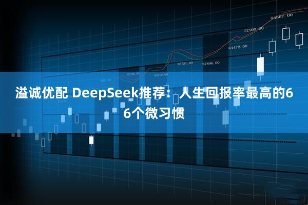 溢诚优配 DeepSeek推荐：人生回报率最高的66个微习惯